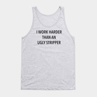 I Work Harder Than An Ugly Stripper Tank Top